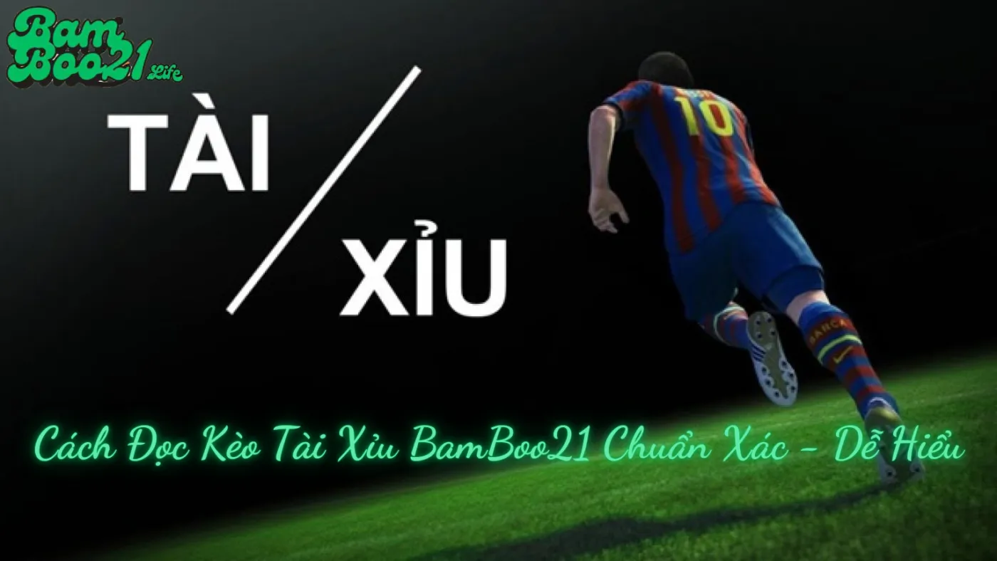 Cách Đọc Kèo Bóng Đá Tài Xỉu BamBoo21 Chuẩn Nhất