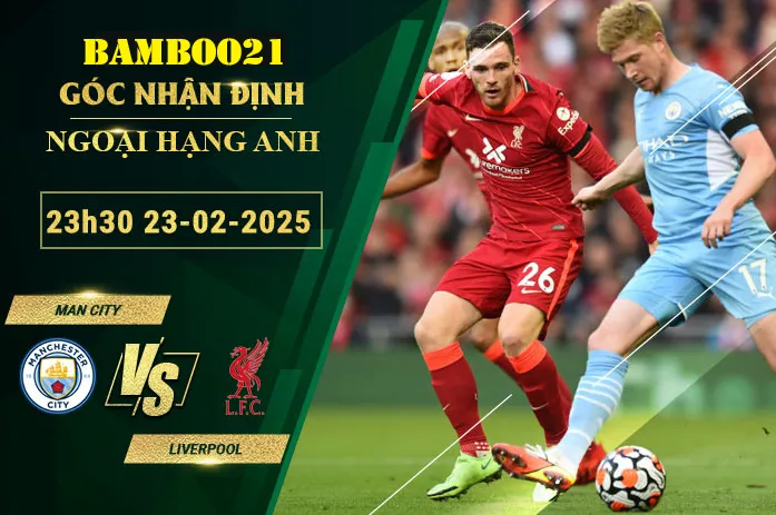 Soi kèo Man City vs Liverpool, 23h30 ngày 23/2/2025 2 Man City vs Liverpool