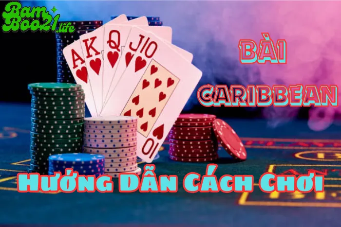 Hướng Dẫn Cách Chơi Bài Caribbean Bamboo21