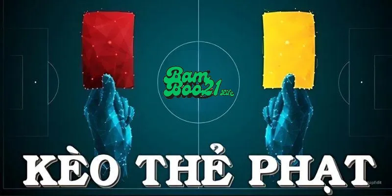 Kèo Thẻ Phạt BamBoo21
