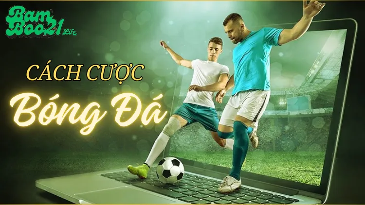 Cách Cược Bóng Đá BamBoo21